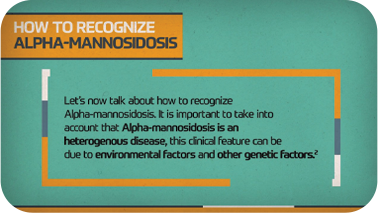 How to recognize
Alpha-Mannosidosis
